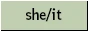 she/it